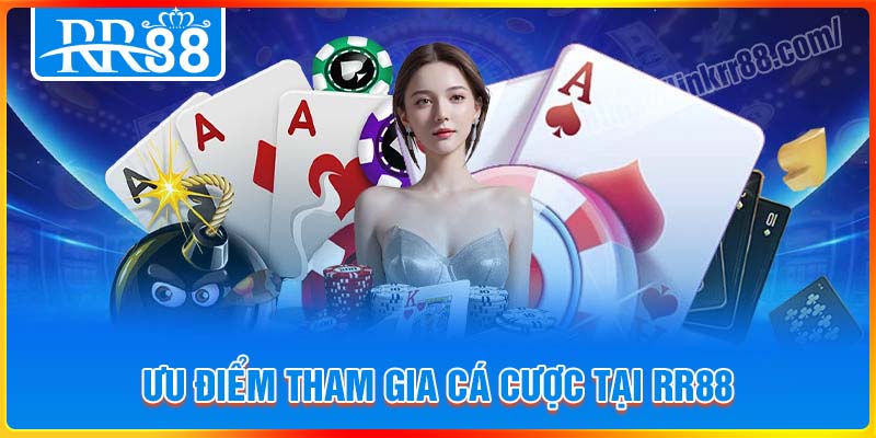 Những ưu điểm tham gia cá cược tại RR88